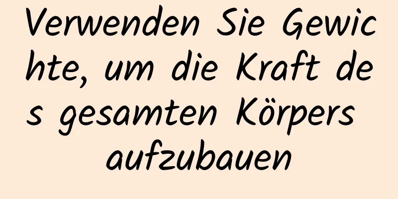 Verwenden Sie Gewichte, um die Kraft des gesamten Körpers aufzubauen