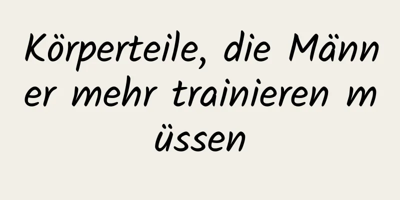 Körperteile, die Männer mehr trainieren müssen