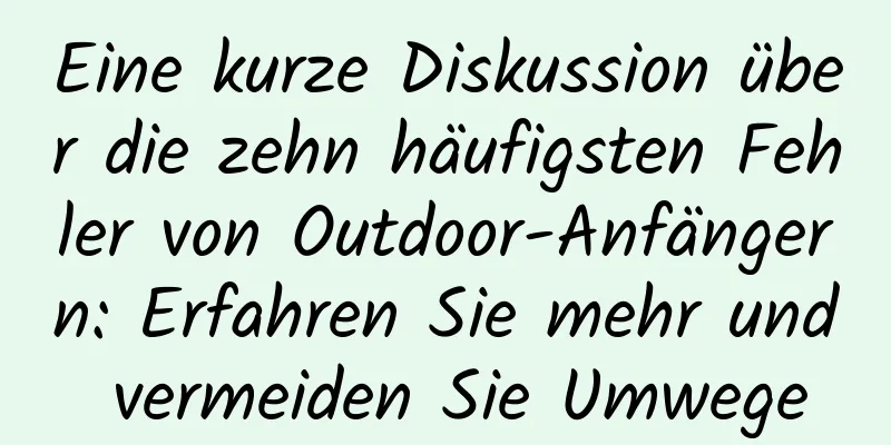 Eine kurze Diskussion über die zehn häufigsten Fehler von Outdoor-Anfängern: Erfahren Sie mehr und vermeiden Sie Umwege