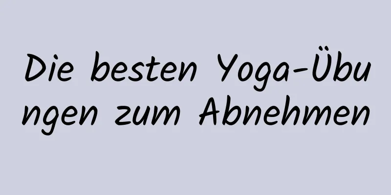 Die besten Yoga-Übungen zum Abnehmen