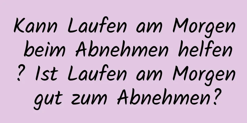 Kann Laufen am Morgen beim Abnehmen helfen? Ist Laufen am Morgen gut zum Abnehmen?