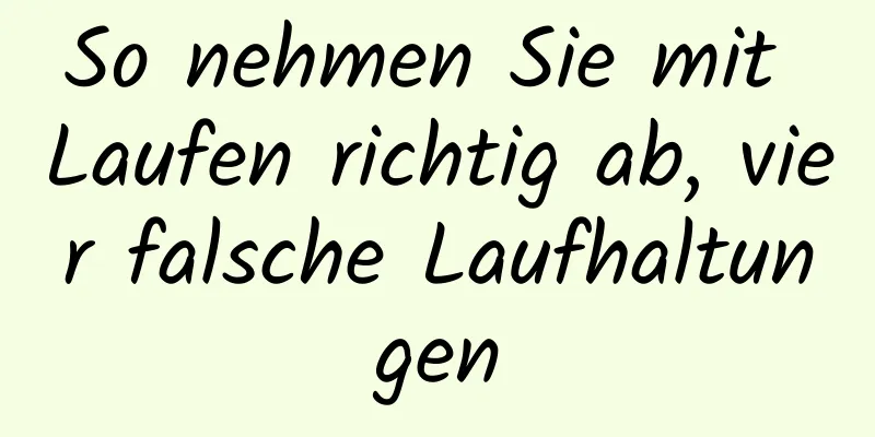 So nehmen Sie mit Laufen richtig ab, vier falsche Laufhaltungen