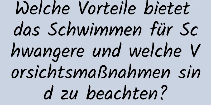 Welche Vorteile bietet das Schwimmen für Schwangere und welche Vorsichtsmaßnahmen sind zu beachten?