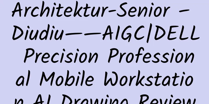 Architektur-Senior – Diudiu——AIGC|DELL Precision Professional Mobile Workstation AI Drawing Review