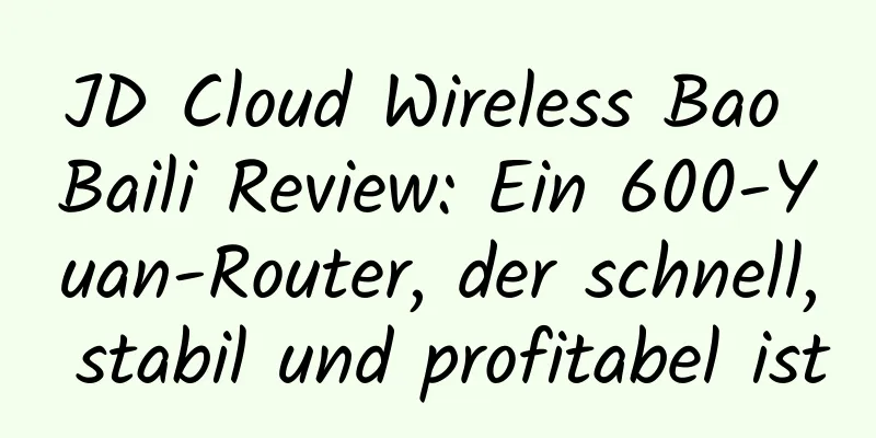 JD Cloud Wireless Bao Baili Review: Ein 600-Yuan-Router, der schnell, stabil und profitabel ist