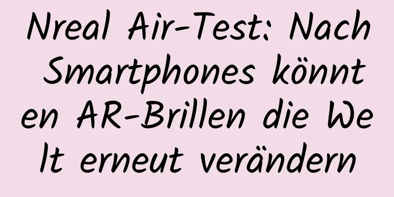 Nreal Air-Test: Nach Smartphones könnten AR-Brillen die Welt erneut verändern