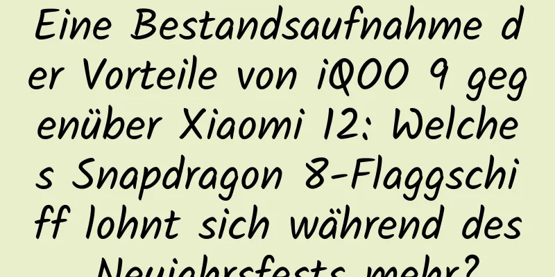 Eine Bestandsaufnahme der Vorteile von iQOO 9 gegenüber Xiaomi 12: Welches Snapdragon 8-Flaggschiff lohnt sich während des Neujahrsfests mehr?