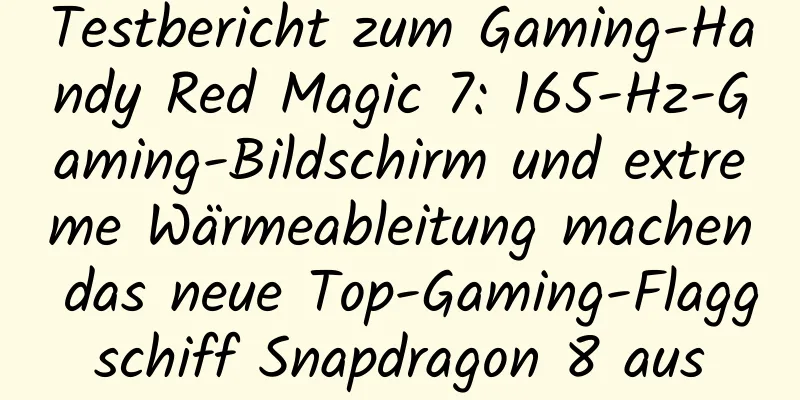 Testbericht zum Gaming-Handy Red Magic 7: 165-Hz-Gaming-Bildschirm und extreme Wärmeableitung machen das neue Top-Gaming-Flaggschiff Snapdragon 8 aus