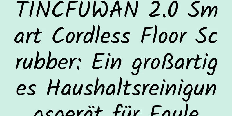 TINCFUWAN 2.0 Smart Cordless Floor Scrubber: Ein großartiges Haushaltsreinigungsgerät für Faule