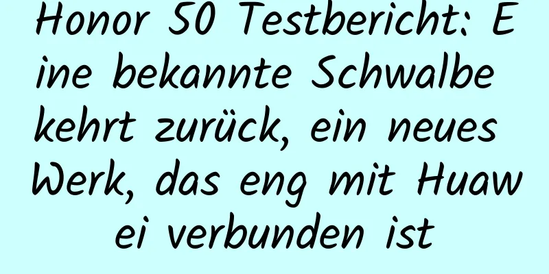 Honor 50 Testbericht: Eine bekannte Schwalbe kehrt zurück, ein neues Werk, das eng mit Huawei verbunden ist