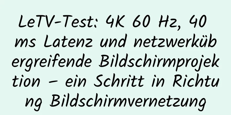 LeTV-Test: 4K 60 Hz, 40 ms Latenz und netzwerkübergreifende Bildschirmprojektion – ein Schritt in Richtung Bildschirmvernetzung