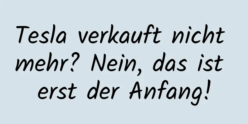 Tesla verkauft nicht mehr? Nein, das ist erst der Anfang!