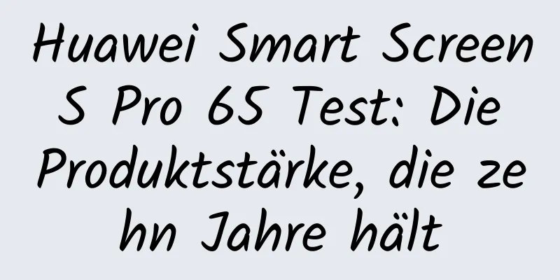 Huawei Smart Screen S Pro 65 Test: Die Produktstärke, die zehn Jahre hält