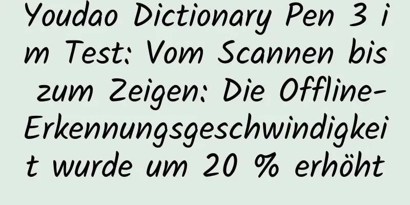 Youdao Dictionary Pen 3 im Test: Vom Scannen bis zum Zeigen: Die Offline-Erkennungsgeschwindigkeit wurde um 20 % erhöht