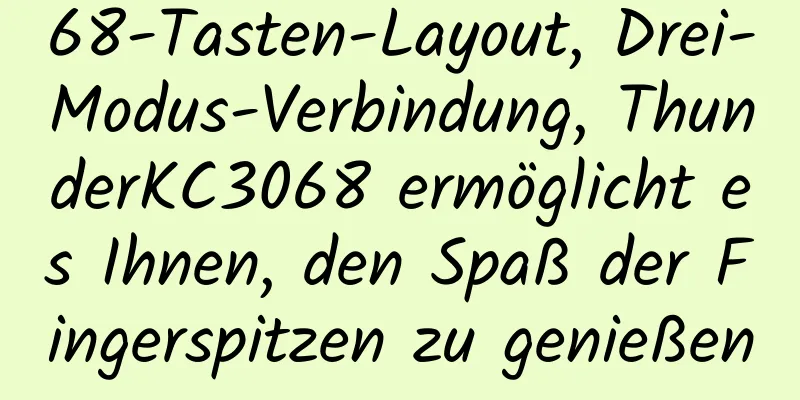 68-Tasten-Layout, Drei-Modus-Verbindung, ThunderKC3068 ermöglicht es Ihnen, den Spaß der Fingerspitzen zu genießen