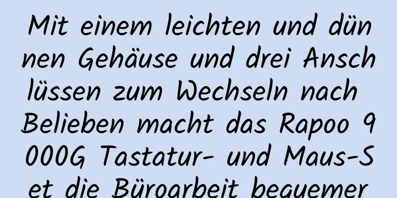 Mit einem leichten und dünnen Gehäuse und drei Anschlüssen zum Wechseln nach Belieben macht das Rapoo 9000G Tastatur- und Maus-Set die Büroarbeit bequemer