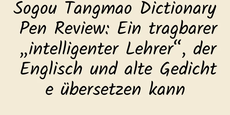 Sogou Tangmao Dictionary Pen Review: Ein tragbarer „intelligenter Lehrer“, der Englisch und alte Gedichte übersetzen kann