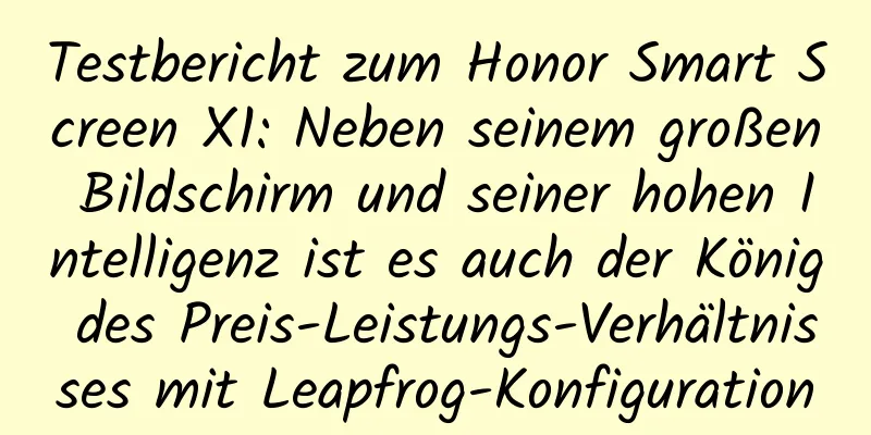 Testbericht zum Honor Smart Screen X1: Neben seinem großen Bildschirm und seiner hohen Intelligenz ist es auch der König des Preis-Leistungs-Verhältnisses mit Leapfrog-Konfiguration