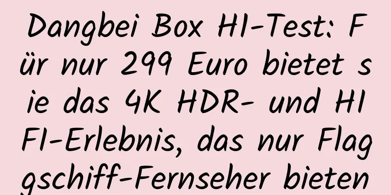 Dangbei Box H1-Test: Für nur 299 Euro bietet sie das 4K HDR- und HIFI-Erlebnis, das nur Flaggschiff-Fernseher bieten