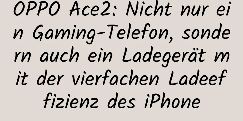 OPPO Ace2: Nicht nur ein Gaming-Telefon, sondern auch ein Ladegerät mit der vierfachen Ladeeffizienz des iPhone