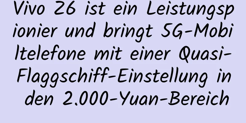 Vivo Z6 ist ein Leistungspionier und bringt 5G-Mobiltelefone mit einer Quasi-Flaggschiff-Einstellung in den 2.000-Yuan-Bereich