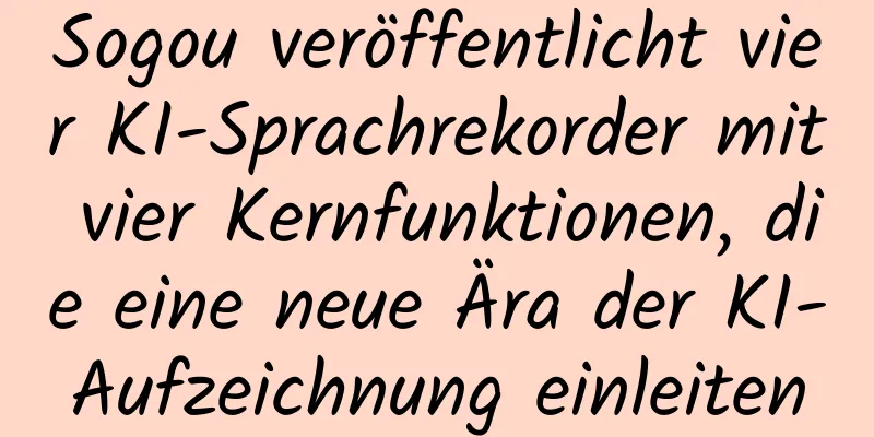 Sogou veröffentlicht vier KI-Sprachrekorder mit vier Kernfunktionen, die eine neue Ära der KI-Aufzeichnung einleiten