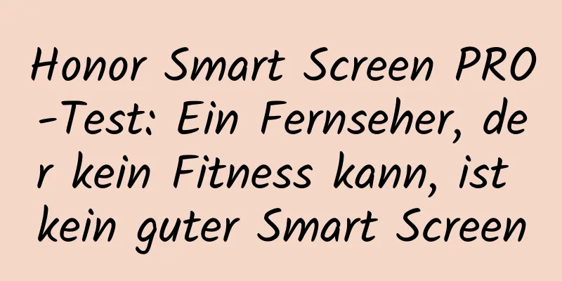 Honor Smart Screen PRO-Test: Ein Fernseher, der kein Fitness kann, ist kein guter Smart Screen