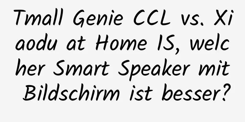 Tmall Genie CCL vs. Xiaodu at Home 1S, welcher Smart Speaker mit Bildschirm ist besser?