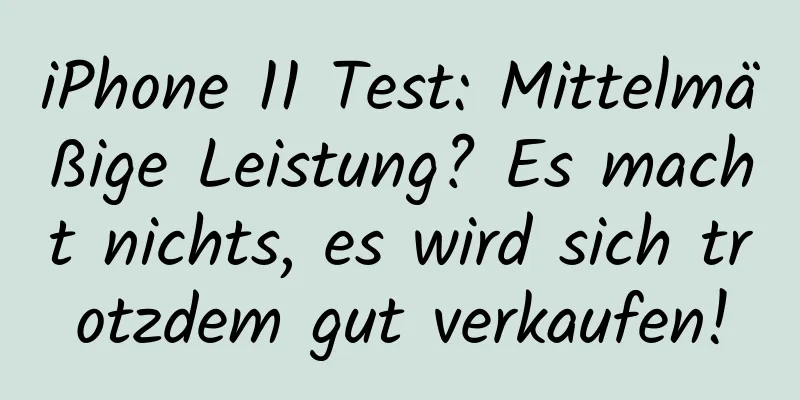 iPhone 11 Test: Mittelmäßige Leistung? Es macht nichts, es wird sich trotzdem gut verkaufen!