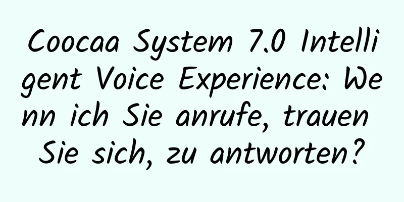 Coocaa System 7.0 Intelligent Voice Experience: Wenn ich Sie anrufe, trauen Sie sich, zu antworten?