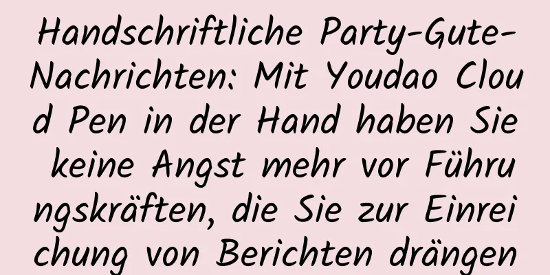 Handschriftliche Party-Gute-Nachrichten: Mit Youdao Cloud Pen in der Hand haben Sie keine Angst mehr vor Führungskräften, die Sie zur Einreichung von Berichten drängen