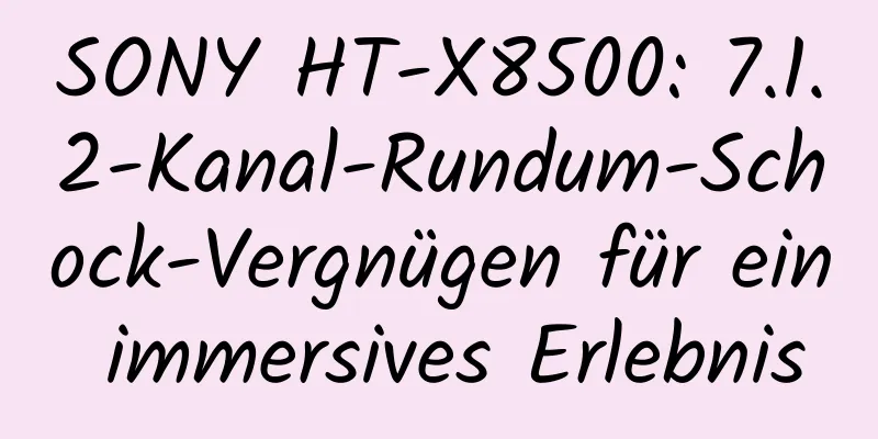 SONY HT-X8500: 7.1.2-Kanal-Rundum-Schock-Vergnügen für ein immersives Erlebnis