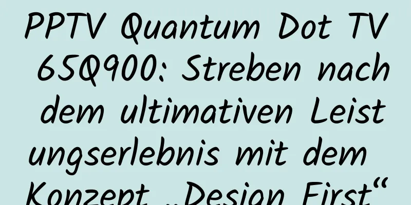 PPTV Quantum Dot TV 65Q900: Streben nach dem ultimativen Leistungserlebnis mit dem Konzept „Design First“
