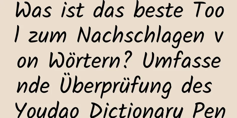 Was ist das beste Tool zum Nachschlagen von Wörtern? Umfassende Überprüfung des Youdao Dictionary Pen