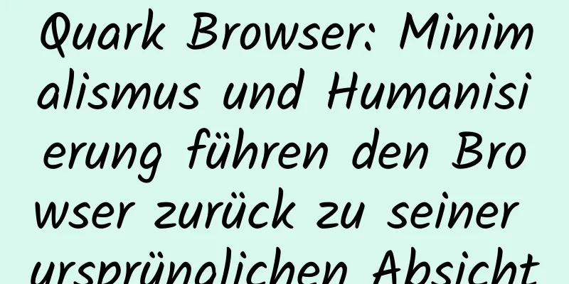 Quark Browser: Minimalismus und Humanisierung führen den Browser zurück zu seiner ursprünglichen Absicht