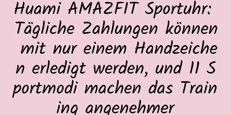 Huami AMAZFIT Sportuhr: Tägliche Zahlungen können mit nur einem Handzeichen erledigt werden, und 11 Sportmodi machen das Training angenehmer