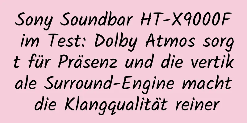 Sony Soundbar HT-X9000F im Test: Dolby Atmos sorgt für Präsenz und die vertikale Surround-Engine macht die Klangqualität reiner