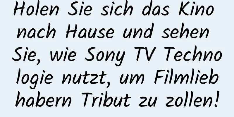 Holen Sie sich das Kino nach Hause und sehen Sie, wie Sony TV Technologie nutzt, um Filmliebhabern Tribut zu zollen!