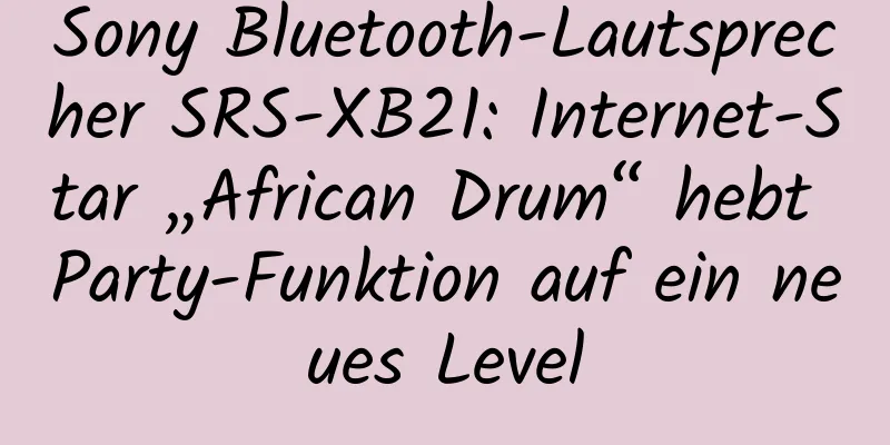 Sony Bluetooth-Lautsprecher SRS-XB21: Internet-Star „African Drum“ hebt Party-Funktion auf ein neues Level