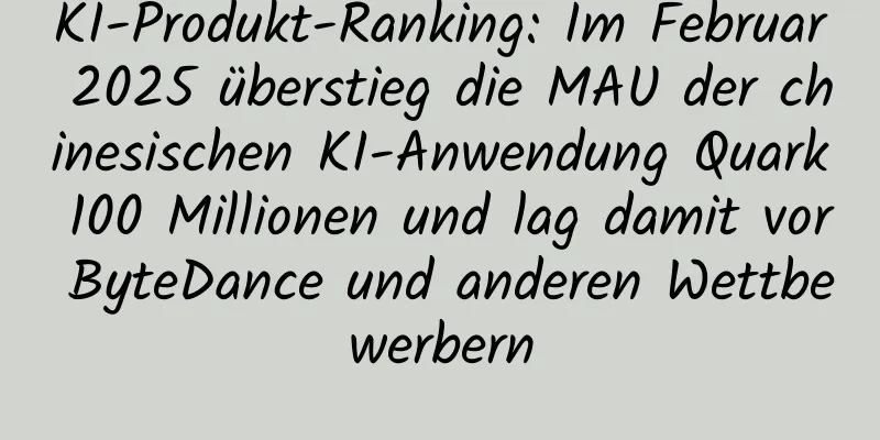 KI-Produkt-Ranking: Im Februar 2025 überstieg die MAU der chinesischen KI-Anwendung Quark 100 Millionen und lag damit vor ByteDance und anderen Wettbewerbern