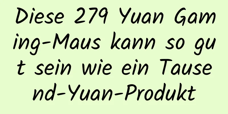 Diese 279 Yuan Gaming-Maus kann so gut sein wie ein Tausend-Yuan-Produkt