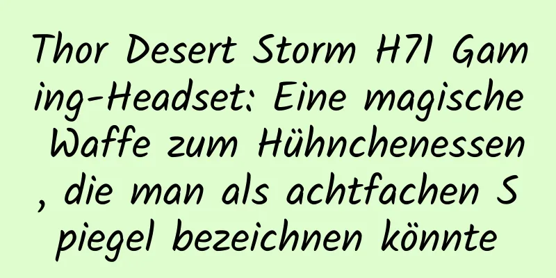 Thor Desert Storm H71 Gaming-Headset: Eine magische Waffe zum Hühnchenessen, die man als achtfachen Spiegel bezeichnen könnte