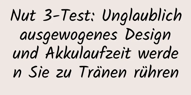 Nut 3-Test: Unglaublich ausgewogenes Design und Akkulaufzeit werden Sie zu Tränen rühren