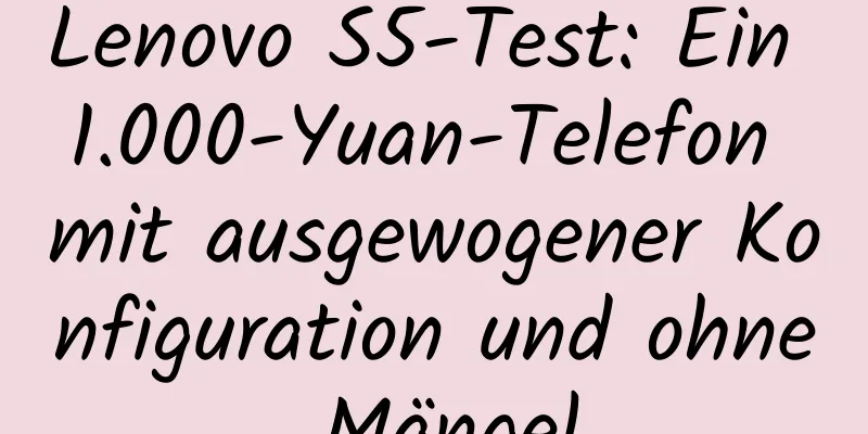 Lenovo S5-Test: Ein 1.000-Yuan-Telefon mit ausgewogener Konfiguration und ohne Mängel