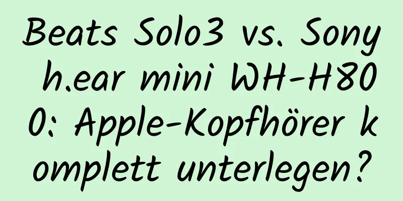 Beats Solo3 vs. Sony h.ear mini WH-H800: Apple-Kopfhörer komplett unterlegen?