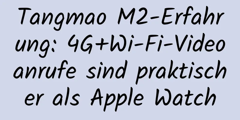 Tangmao M2-Erfahrung: 4G+Wi-Fi-Videoanrufe sind praktischer als Apple Watch