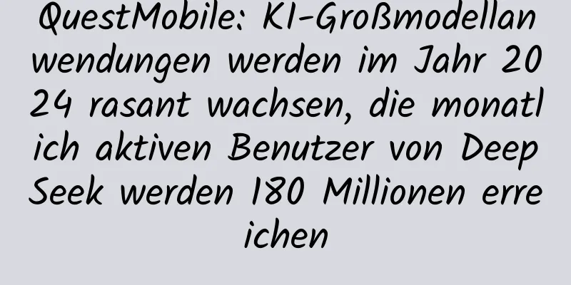 QuestMobile: KI-Großmodellanwendungen werden im Jahr 2024 rasant wachsen, die monatlich aktiven Benutzer von DeepSeek werden 180 Millionen erreichen