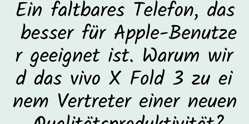 Ein faltbares Telefon, das besser für Apple-Benutzer geeignet ist. Warum wird das vivo X Fold 3 zu einem Vertreter einer neuen Qualitätsproduktivität?