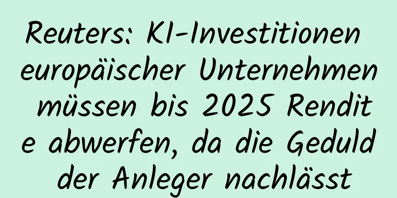 Reuters: KI-Investitionen europäischer Unternehmen müssen bis 2025 Rendite abwerfen, da die Geduld der Anleger nachlässt