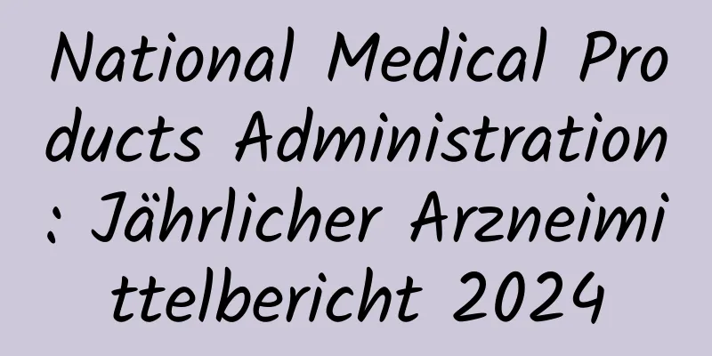 National Medical Products Administration: Jährlicher Arzneimittelbericht 2024